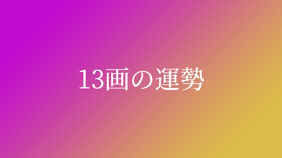 姓名判断で画数が13画の運勢 意味 ネムディクの姓名判断