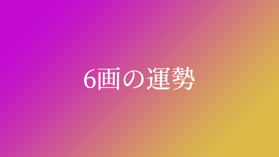 姓名判断で画数が6画の運勢 意味 ネムディクの姓名判断