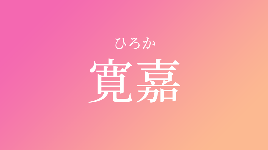 寛嘉 ひろか という女の子の名前 読み方 赤ちゃん命名 名前辞典 ネムディク