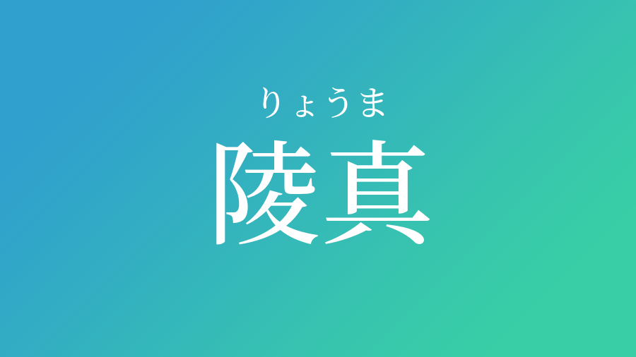 陵真 りょうま という男の子の名前 子供の名付け支援サービス 赤ちゃん命名 名前辞典