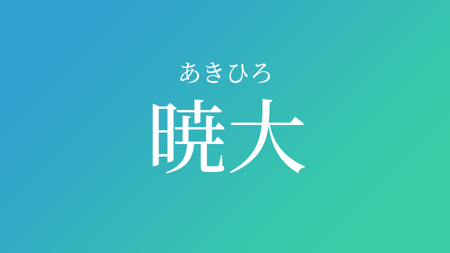 暁大 あきひろ という男の子の名前 読み方 子供の名付け支援サービス 赤ちゃん命名 名前辞典