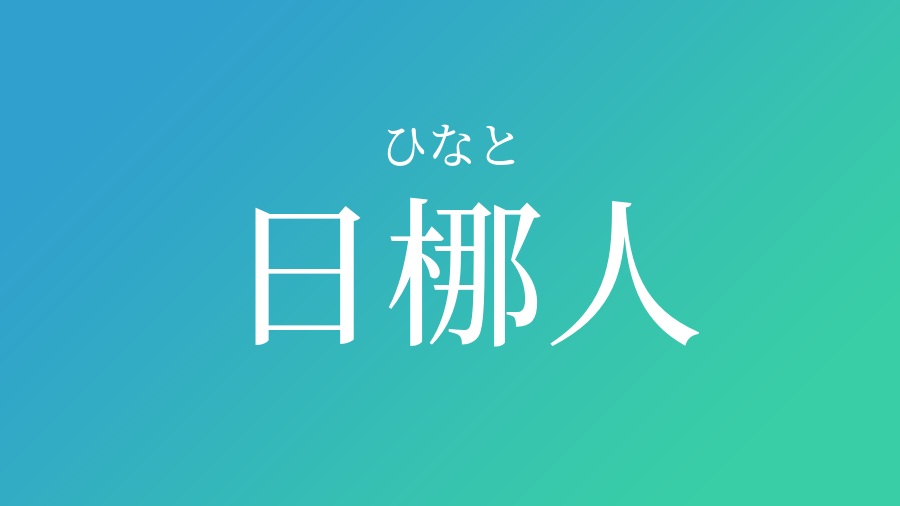 日梛人 ひなと という男の子の名前 子供の名付け支援サービス 赤ちゃん命名 名前辞典