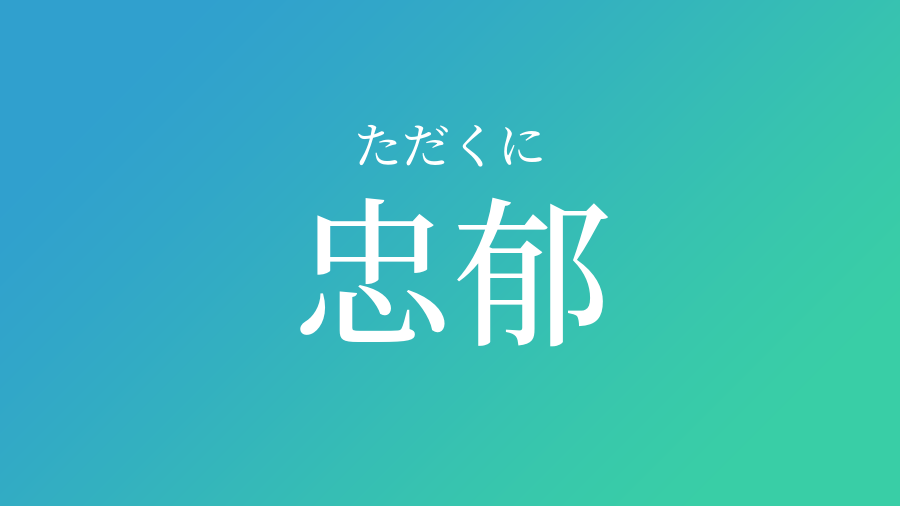 忠郁 ただくに という男の子の名前 読み方 子供の名付け支援サービス 赤ちゃん命名 名前辞典