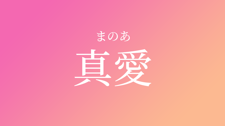 真愛 まのあ という女の子の名前 読み方 子供の名付け支援サービス 赤ちゃん命名 名前辞典