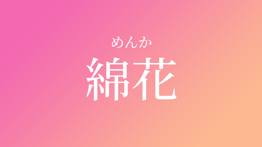 綿花 めんか という女の子の名前 読み方 子供の名付け支援サービス 赤ちゃん命名 名前辞典