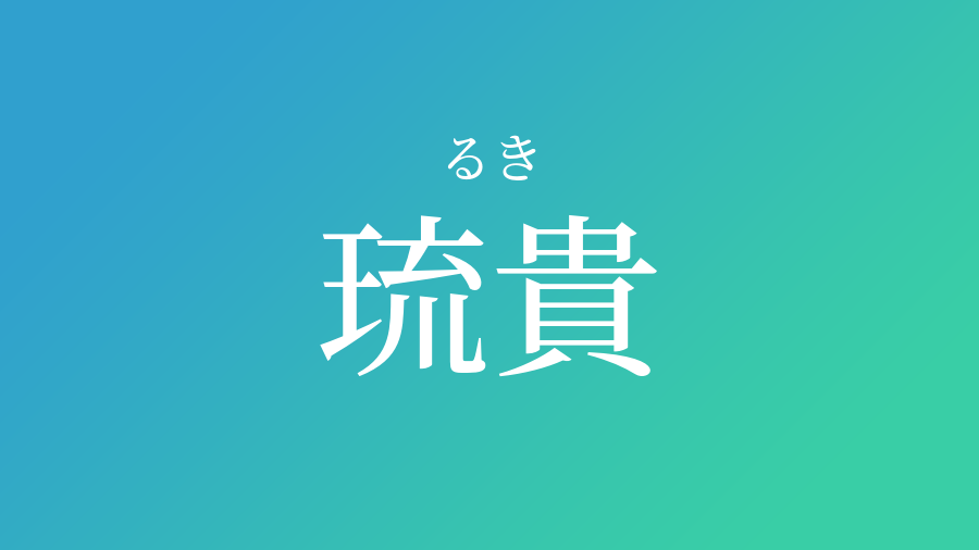 琉貴 るき という男の子の名前 読み方 子供の名付け支援サービス 赤ちゃん命名 名前辞典