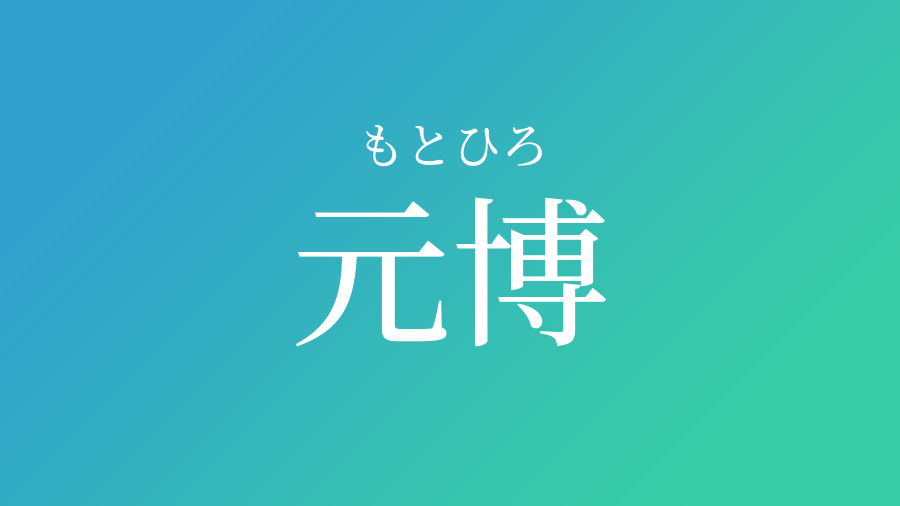 元博 もとひろ という男の子の名前 読み方 子供の名付け支援サービス 赤ちゃん命名 名前辞典