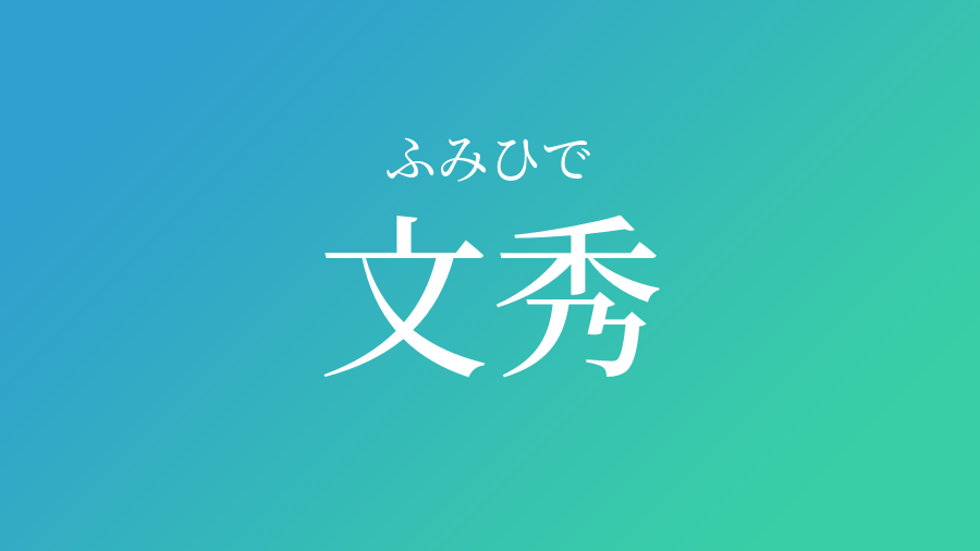 文秀 ふみひで という男の子の名前 読み方 子供の名付け支援サービス 赤ちゃん命名 名前辞典