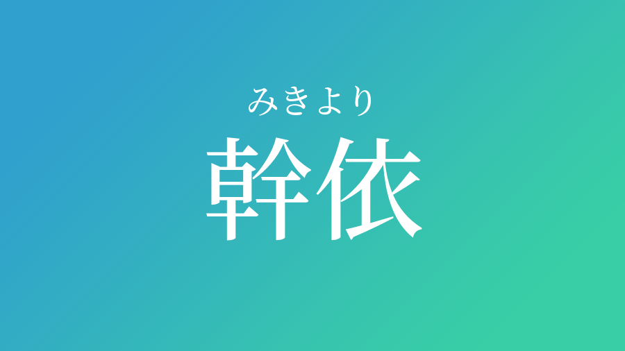 幹依 みきより という男の子の名前 読み方 子供の名付け支援サービス 赤ちゃん命名 名前辞典