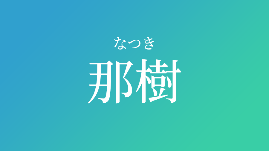 那樹 なつき という男の子の名前 読み方 子供の名付け支援サービス 赤ちゃん命名 名前辞典