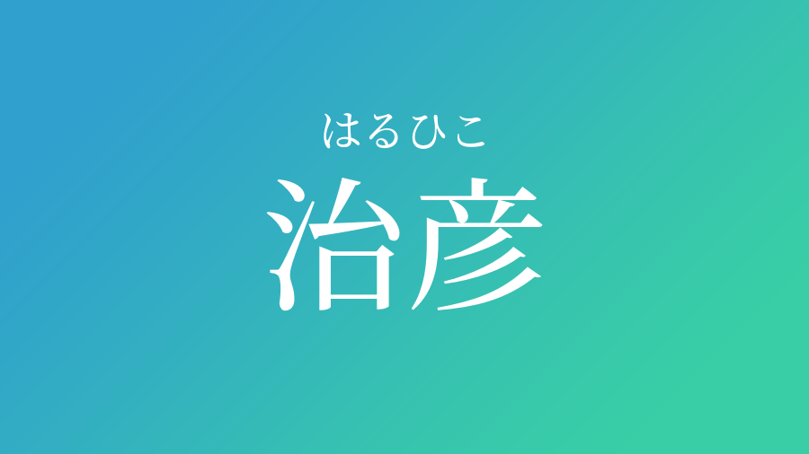 治彦 はるひこ という男の子の名前 子供の名付け支援サービス 赤ちゃん命名 名前辞典