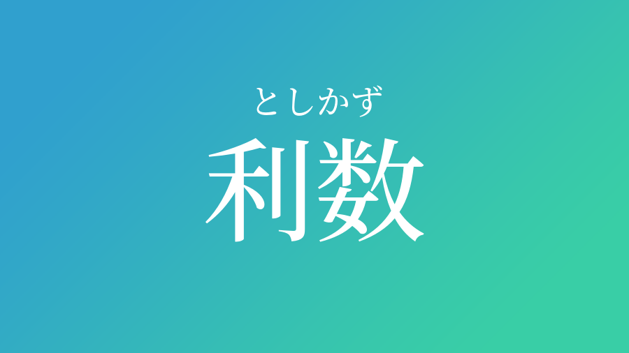 利数 としかず という男の子の名前 読み方 子供の名付け支援サービス 赤ちゃん命名 名前辞典