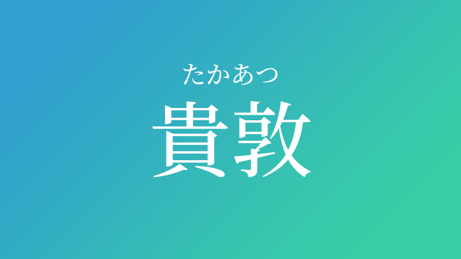 貴敦 たかあつ という男の子の名前 読み方 子供の名付け支援サービス 赤ちゃん命名 名前辞典