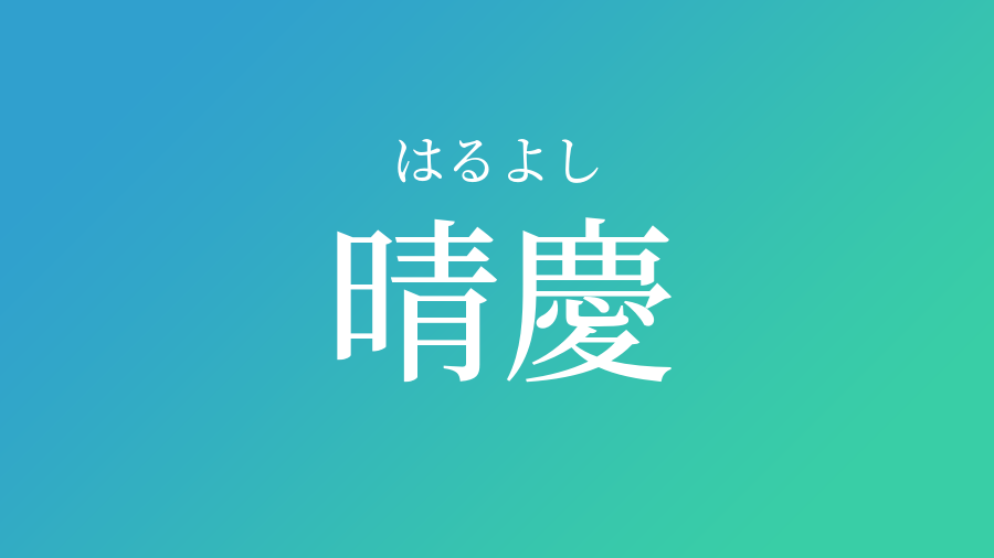 晴慶 はるよし という男の子の名前 読み方 赤ちゃん命名 名前辞典 ネムディク