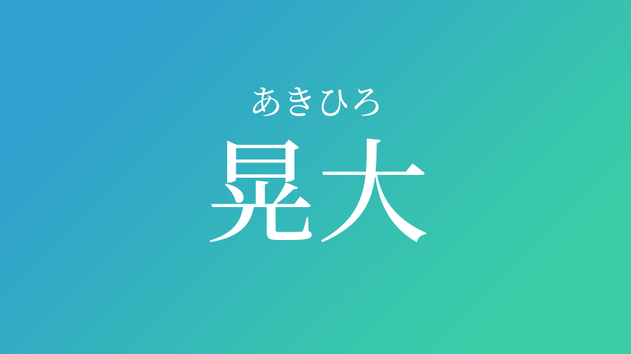 晃大 あきひろ という男の子の名前 読み方や意味 赤ちゃん命名 名前辞典 ネムディク