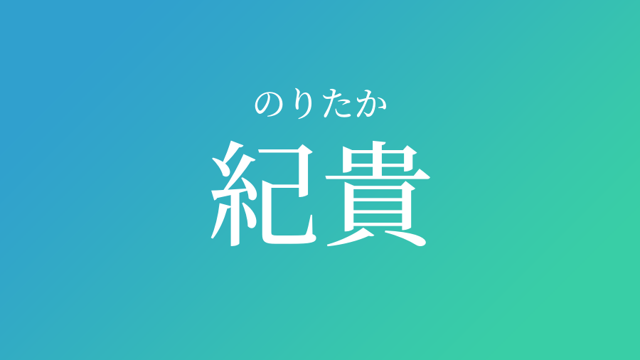 紀貴 のりたか という男の子の名前 読み方 子供の名付け支援サービス 赤ちゃん命名 名前辞典