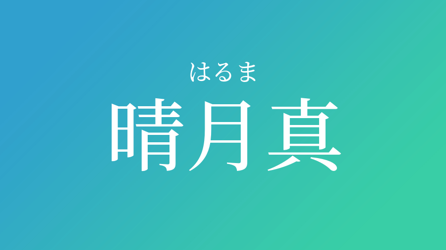 晴月真 はるま という男の子の名前 読み方 子供の名付け支援サービス 赤ちゃん命名 名前辞典