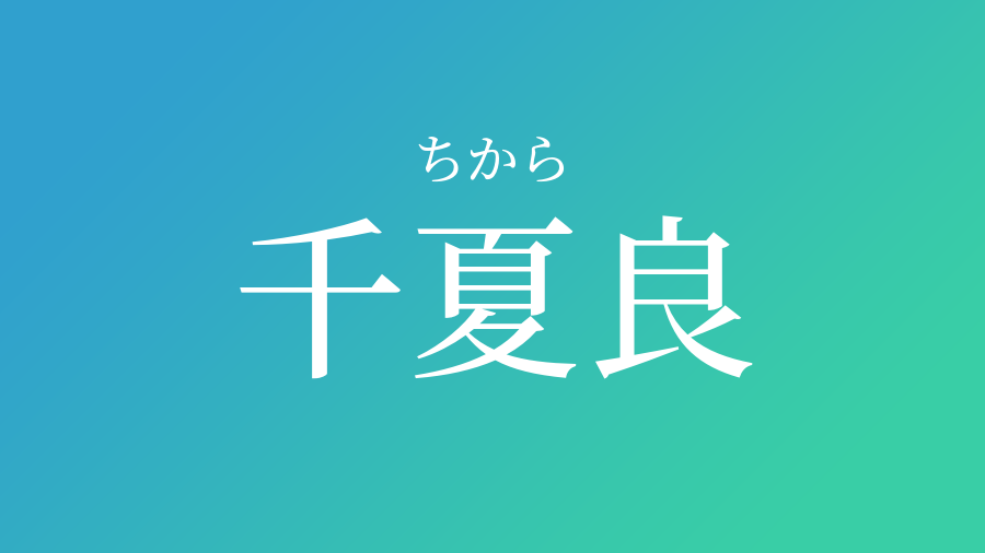 千夏良 ちから という男の子の名前 子供の名付け支援サービス 赤ちゃん命名 名前辞典