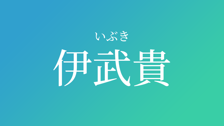 伊武貴 いぶき という男の子の名前 読み方 子供の名付け支援サービス 赤ちゃん命名 名前辞典