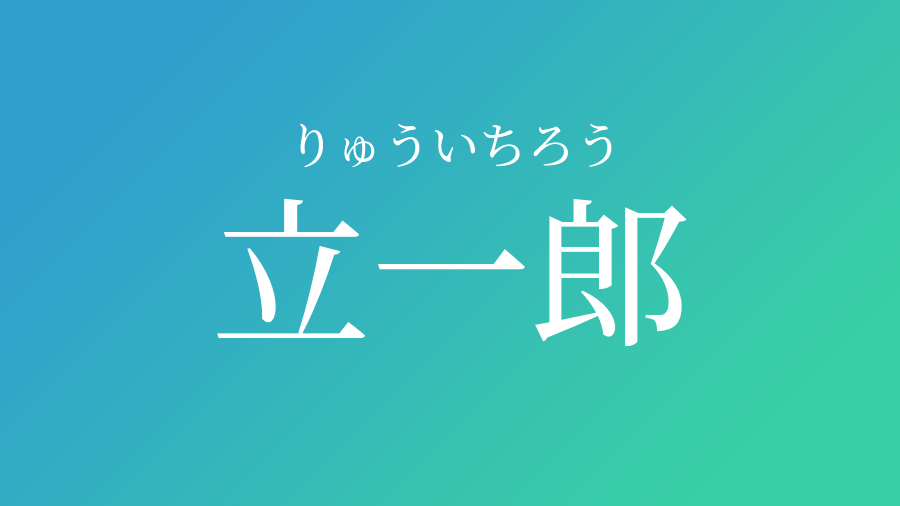 立一郎 りゅういちろう という男の子の名前 読み方 子供の名付け支援サービス 赤ちゃん命名 名前辞典