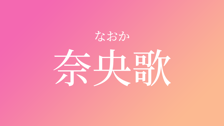 奈央歌 なおか という女の子の名前 子供の名付け支援サービス 赤ちゃん命名 名前辞典