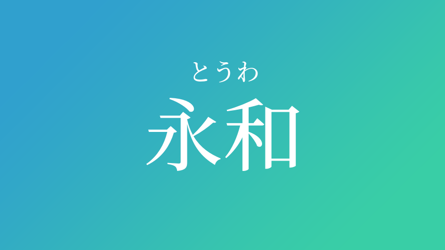 永和 とうわ という男の子の名前 読み方 子供の名付け支援サービス 赤ちゃん命名 名前辞典