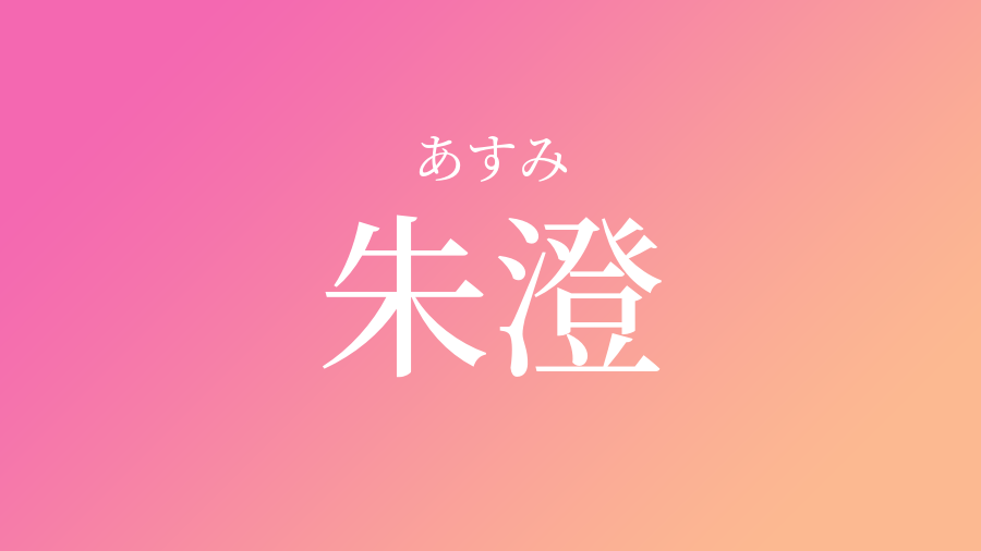 朱澄 あすみ という女の子の名前 子供の名付け支援サービス 赤ちゃん命名 名前辞典