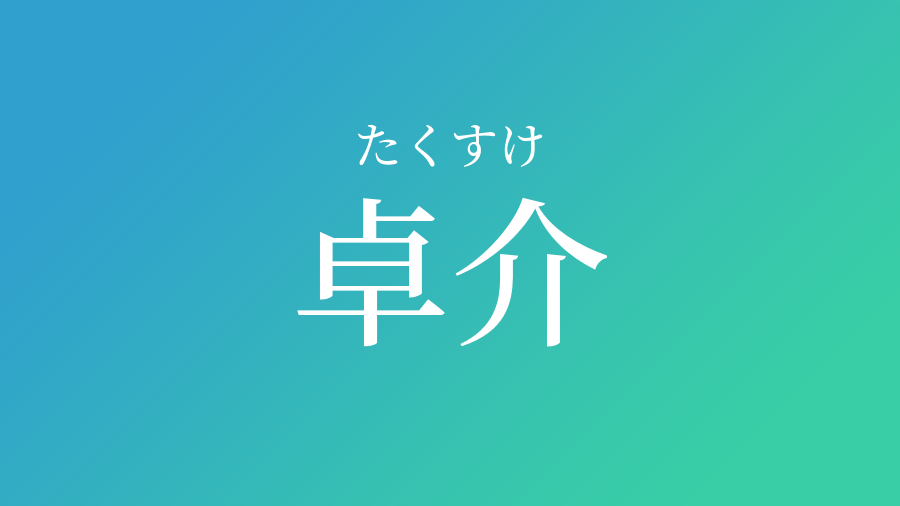 卓介 たくすけ という男の子の名前 読み方 子供の名付け支援サービス 赤ちゃん命名 名前辞典