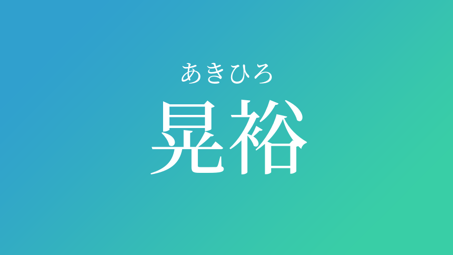 晃裕 あきひろ という男の子の名前 読み方 子供の名付け支援サービス 赤ちゃん命名 名前辞典