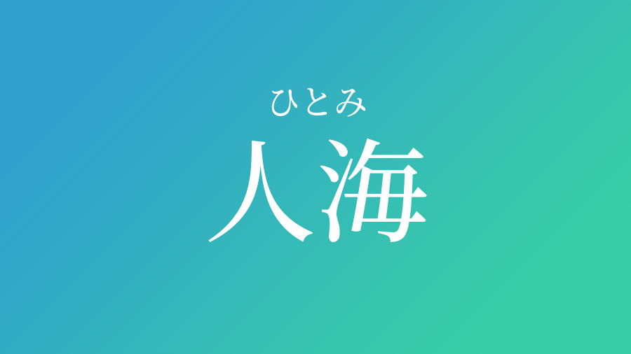 人海 ひとみ という男の子の名前 読み方 子供の名付け支援サービス 赤ちゃん命名 名前辞典