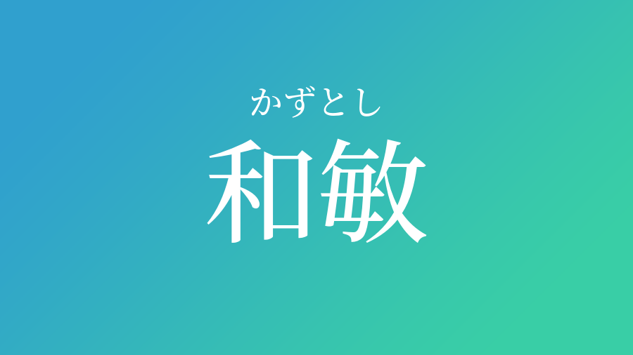 和敏 かずとし という男の子の名前 読み方 子供の名付け支援サービス 赤ちゃん命名 名前辞典