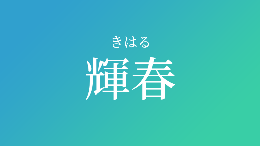 輝春 きはる という男の子の名前 読み方 子供の名付け支援サービス 赤ちゃん命名 名前辞典