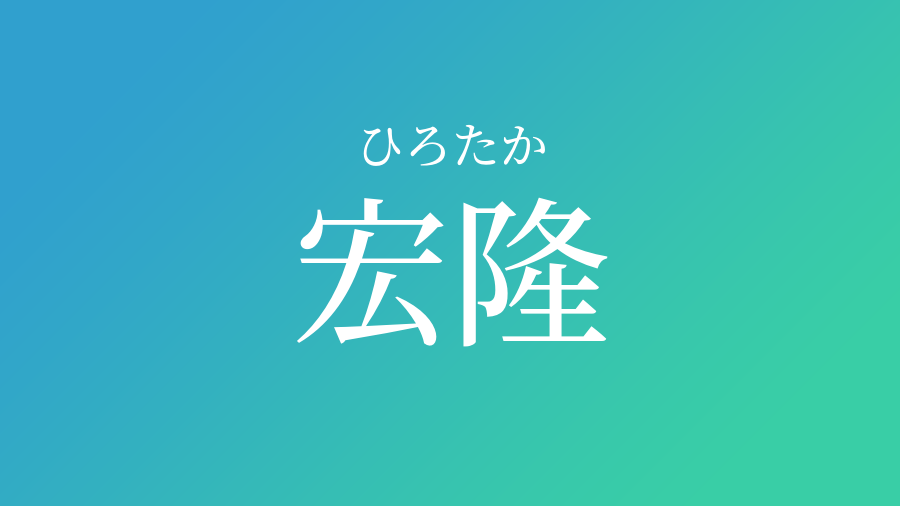 宏隆 ひろたか という男の子の名前 子供の名付け支援サービス 赤ちゃん命名 名前辞典