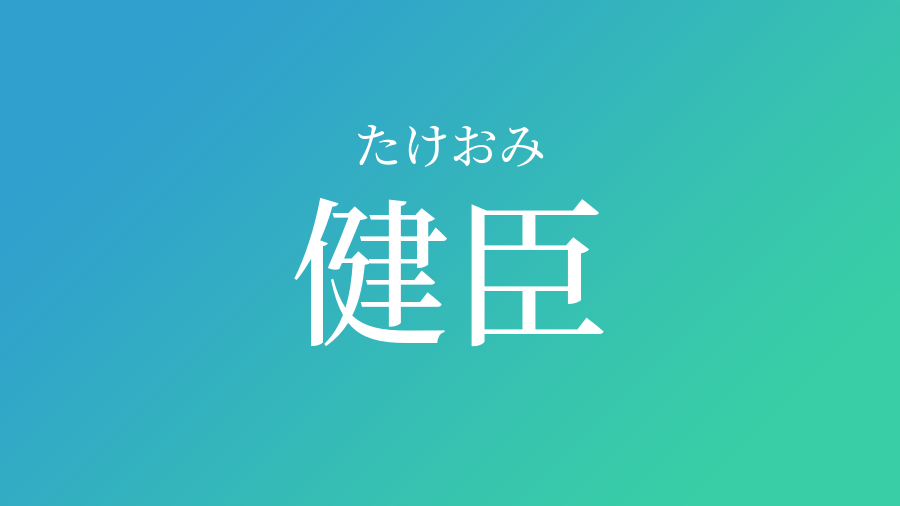 健臣 たけおみ という男の子の名前 読み方 子供の名付け支援サービス 赤ちゃん命名 名前辞典