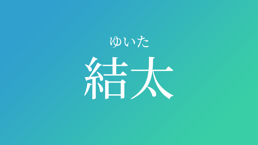 結太 ゆいた という男の子の名前 読み方 子供の名付け支援サービス 赤ちゃん命名 名前辞典