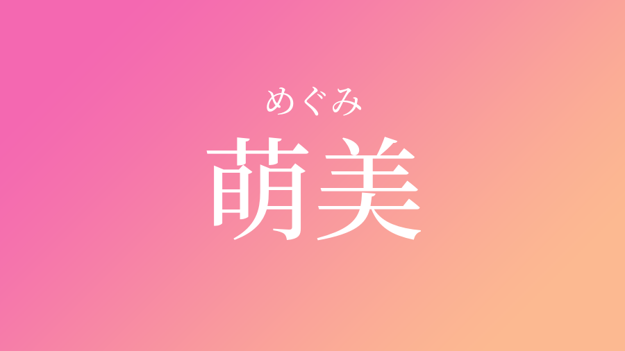 萌美 めぐみ という女の子の名前 読み方 子供の名付け支援サービス 赤ちゃん命名 名前辞典