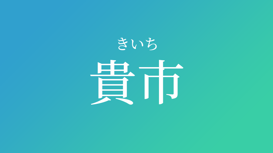 貴市 きいち という男の子の名前 読み方 赤ちゃん命名 名前辞典 ネムディク