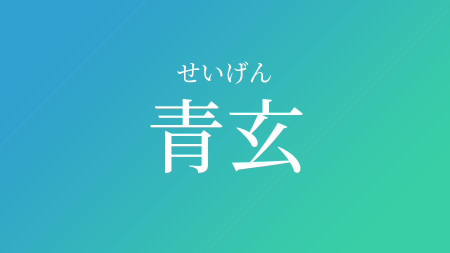 青玄 せいげん という男の子の名前 読み方 子供の名付け支援サービス 赤ちゃん命名 名前辞典