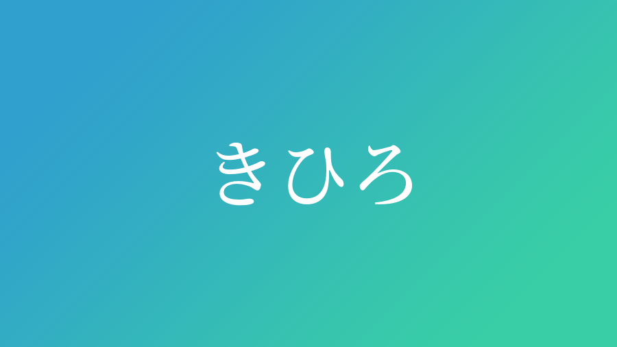 きひろ と読む男の子の名前一覧 子供の名付け支援サービス 赤ちゃん命名 名前辞典