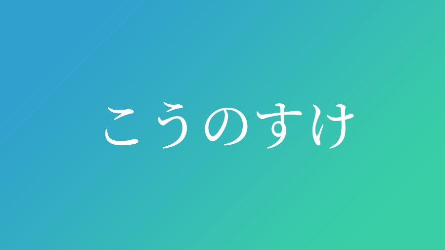 こうのすけ と読む男の子の名前 漢字例一覧 41件 赤ちゃん命名 名前辞典 ネムディク