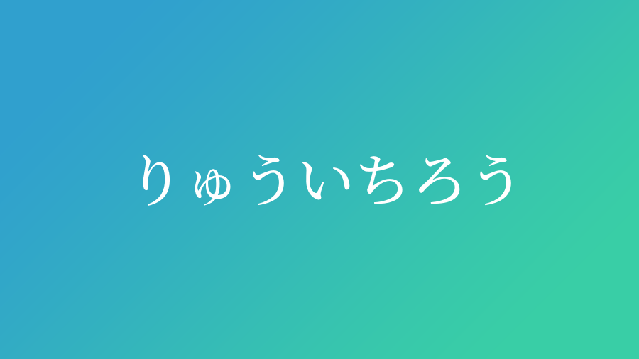 りゅういちろう と読む男の子の名前一覧 子供の名付け支援サービス 赤ちゃん命名 名前辞典